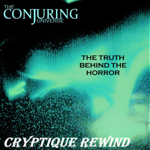 CONJURING UNIVERSE AND ANNABELLE, THE TRUTH BEHIND THE HORROR! CRYPTIQUE REWIND