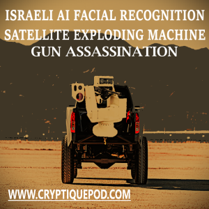 ISRALEI AI FACIAL RECOGNITION SATELLITE EXPLODING MACHINE GUN ASSASSINATION