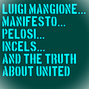 LUIGI MANGIONE...MANIFESTO...PELOSI...INCELS...THE TRUTH ABOUT UHC