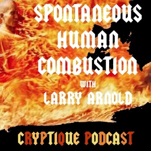 SPONTANEOUS HUMAN COMBUSTION WITH LARRY ARNOLD