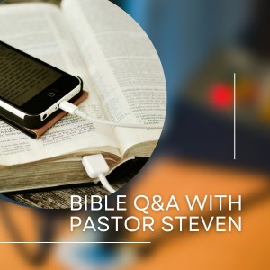 Bible Q&A with Pastor Steven - Episode 5