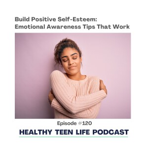 120: Build Positive Self-Esteem: Emotional Awareness Tips That Work