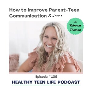 109: How to Improve Parent-Teen Communication & Trust