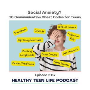 117: Social Anxiety: 10 Communication Cheat Codes for Teens