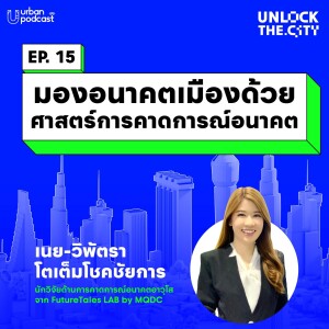 รายการพอดแคสต์ Unlock the City EP.15 : มองอนาคตเมืองด้วย Foresight ศาสตร์การคาดการณ์อนาคต