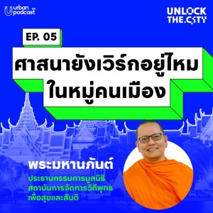 คุยเรื่องศาสนายังเวิร์กอยู่ไหมในหมู่คนเมือง กับ พระมหานภันต์ | Unlock the City EP.05