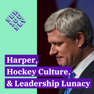 July 27, 2022 - Harper, Hockey Culture, and Leadership Race Lunacy