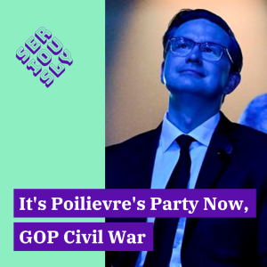 September 14, 2022 - It’s Poilievre’s Party Now; GOP Civil War