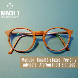 Episode #105: Mailbag - Small Biz Taxes - Fee Only Advisors - Are You Short-Sighted?