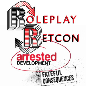 Arrested Development: Fateful Consequences, Finale | Roleplay Retcon
