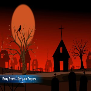 Say Your Prayers -  Lyrics / Music - Barry Evans