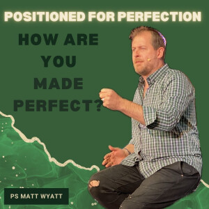 Positioned for Perfection - How are you made perfect?