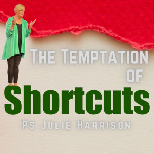 The Temptation of Shortcuts - Ps Julie Harrison