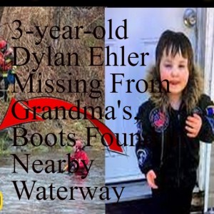 Crime Stories with Nancy Grace 3-year-old Dylan Ehler Missing From Grandma’s, Boots Found in Nearby Waterway