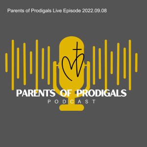 Parents of Prodigals Live Episode 2022.09.08