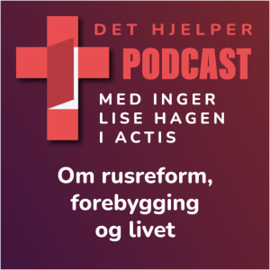 Inger Lise Hagen i Actis om rusreform, syn på forebygging og om livet