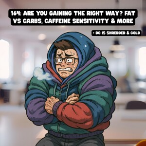 164: ARE YOU GAINING THE RIGHT WAY? FAT VS CARBS, CAFFEINE SENSITIVITY & MORE