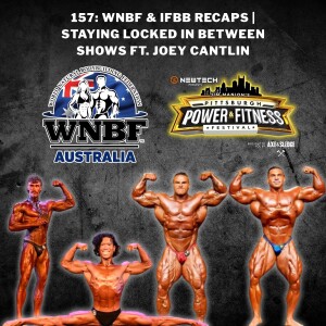 157: WNBF & IFBB RECAPS | STAYING LOCKED IN BETWEEN SHOWS FT. JOEY CANTLIN