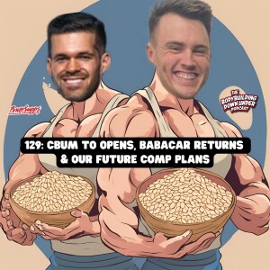 129: CBUM TO OPENS, BABACAR RETURNS & OUR FUTURE COMP PLANS