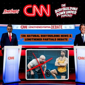 130: NATURAL BODYBUILDING NEWS & LENGTHENED PARTIALS DEBATE