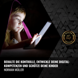 Behalte die Kontrolle, entwickle deine Digitalkompetenzen und schütze deine Kinder