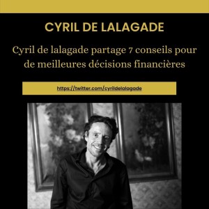 Cyril de lalagade partage 7 conseils pour de meilleures décisions financières