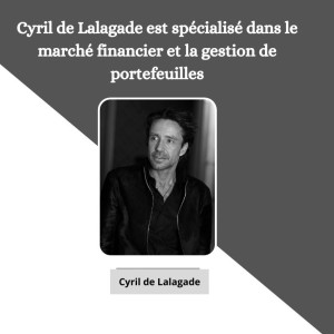 Cyril de Lalagade est spécialisé dans le marché financier et la gestion de portefeuilles