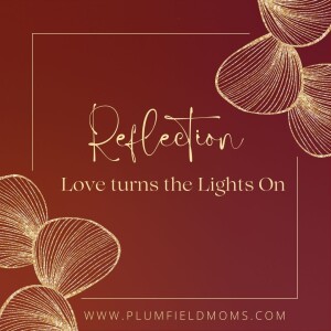 Reflection: Love Turns the Lights On