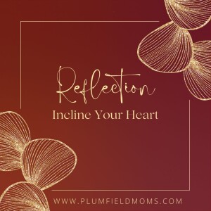 Reflection: Incline Your Heart