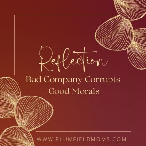 Reflection: Bad Company Corrupts Good Morals