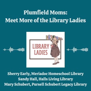 Library Ladies: Meet Library Ladies Sherry Early, Sandy Hall, and Mary Schubert - Part 2