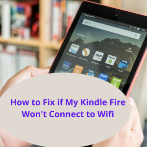 Kindle Fire Won’t Connect To Wifi Authentication Problem?