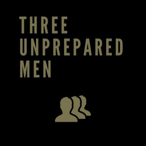 Episode 100: The Past, Present and Future of the Three Unprepared Men