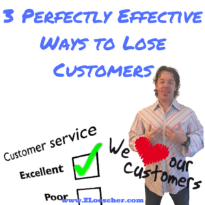 3 Perfectly Effective Ways to Lose Customers