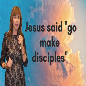 Jesus said, “go make disciples” Mar 8, 2022,