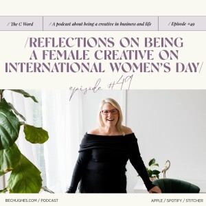 49. Reflections on Being a Female Creative on International Women’s Day