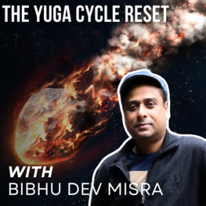 The Yuga Cycle Reset with Bibhu Dev Misra