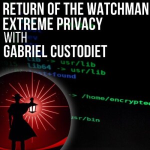 #91- Return of The Watchman: Extreme Privacy with Gabriel Custodiet