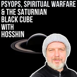 #97- Psyops, Spiritual Warfare & The Saturnian Black Cube with Hosshin