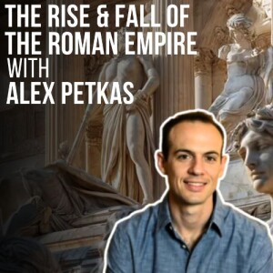 #92- The Rise & Fall of The Roman Empire with Alex Petkas