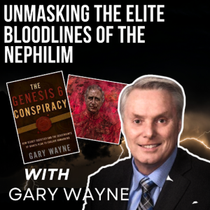 The Elite Bloodlines of The Nephilim with Gary Wayne