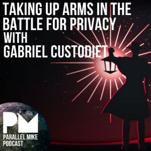 #81- Taking Up Arms In The Battle For Privacy with Gabriel Custodiet