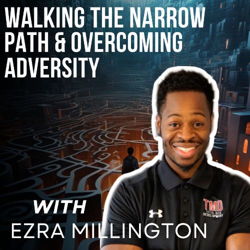 Walking The Narrow Path & Overcoming Adversity with Ezra Millington