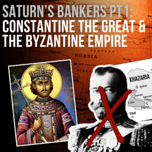 #65- Saturn's Bankers Pt 1: Constantine the Great & The Byzantine Empire