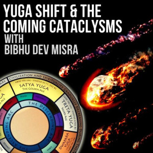 #54- Yuga Shift And The Coming Cataclysms with Bibhu Dev Misra