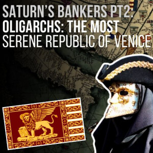 #71- Saturn's Bankers Pt 2: Oligarchy & The Most Serene Republic of Venice