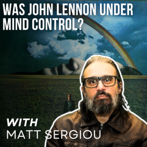 Was John Lennon Under Mind Control with Matt Sergiou