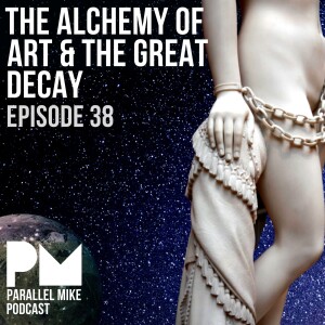 #38- The Alchemy of Art & The Great Decay