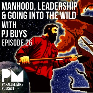 #26- Manhood, Leadership & Going Into The Wild with PJ Buys