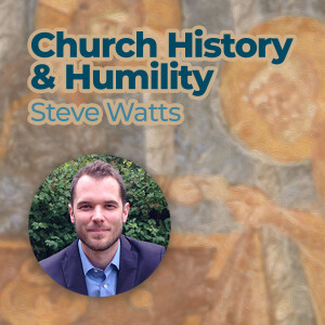 Steve Watts - Church History & Humility